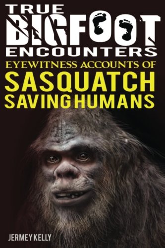 True Bigfoot Encounters: Eyewitness Accounts of Sasquatch Saving Humans