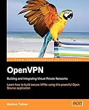 OpenVPN: Building and Integrating Virtual Private Networks: Learn how to build secure VPNs using thi