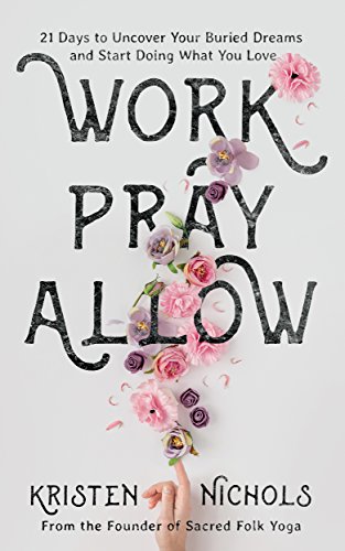 Work Pray Allow: 21 Days: How to Overcome Procrastination and Laziness as a Creative Entrepreneur by Kristen Nichols