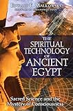 The Spiritual Technology of Ancient Egypt: Sacred Science and the Mystery of Consciousness by Edward F. Malkowski, Christopher Dunn
