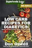 Low Carb Recipes For Diabetics: Over 290+ Low Carb Diabetic Recipes, Dump Dinners Recipes, Quick & Easy Cooking Recipes, Antioxidants & Phytochemicals, ... Natural Weight Loss Transformation Book 14) by Don Orwell