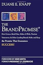 The Brand Promise: How Ketel One, Costco, Make-A-Wish, Tourism Vancouver, and Other Leading Brands Make and Keep the Promise That Guarantees Success