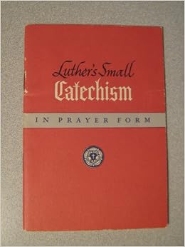Luther's Small catechism in prayer form: Martin Luther: Amazon.com: Books