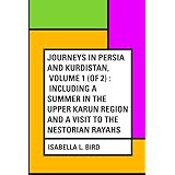 Journeys in Persia and Kurdistan, Volume 1 (of 2) : Including a Summer in the Upper Karun Region and a Visit to the Nestorian