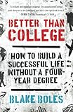 Better Than College: How to Build a Successful Life Without a Four-Year Degree