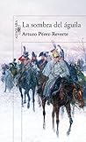 La sombra del águila (Spanish Edition) by Arturo Pérez-Reverte