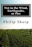 Not in the Wind, Earthquake, or Fire by Philip Sharp