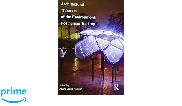 Architectural Theories Of The Environment Posthuman Territory