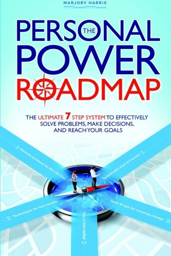 The Personal Power Roadmap: The Ultimate 7 Step System to Effectively Solve Problems, Make Decisions, and Reach Your Goals