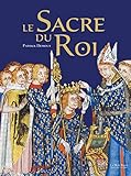 Le sacre du roi : Histoire - Symbolique - Cérémonial by 