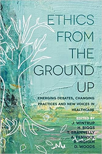 Ethics From The Ground Up Emerging Debates Changing Practices And New Voices In Healthcare 9781352002751 Medicine Health Science Books Amazon Com