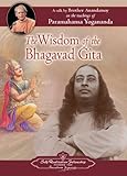 The Wisdom of the Bhagavad Gita - The Teachings of Paramahansa Yogananda