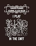 Garden Planner, Journal & Log Book: I Play in the Dirt: Vegetable & Flower Gardening Journal, Planner and Log Book for Gardening Lovers (Garden Journals for Planning) (Volume 8) by Blooming Notebooks