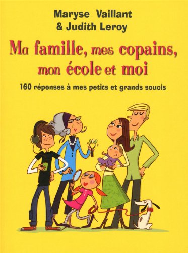 Ma famille, mes copains, mon école et moi : 160 réponses à mes petits et grands soucis by Judith Leroy Maryse Vaillant