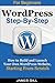 WordPress Step-By-Step--How to Build and Launch Your Own WordPress Website, Starting From Scratch by James Gill