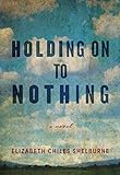 Elizabeth Chiles Shelburne, "Holding Onto Nothing" (Blair, 2019)
