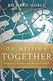 On Mission Together: Integrating Missions into the Local Church by Richard Noble