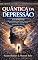 Livro QUÂNTICA DA DEPRESSÃO: CURA DA DEPRESSÃO - O Método Quântico que Integra Neurociência, Filosofia, Psicologia e Autoconhecimento para uma Cura Profunda