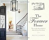 The Forever Home: How To Work With An Architect To Design The Home Of Your Dreams by Kevin Harris