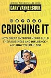 Crushing It!: How Great Entrepreneurs Build Their Business and Influence and How You Can, Too