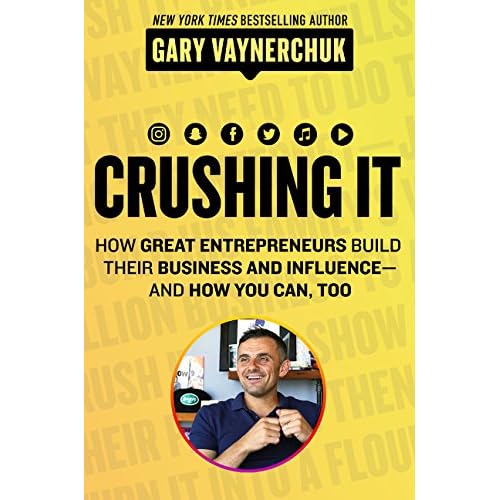 Crushing It!: How Great Entrepreneurs Build Their Business and Influence and How You Can, Too