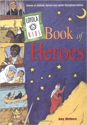 Loyola Kids Book of Heroes: Stories of Catholic Heroes and Saints throughout History, by Amy Welborn Loyola Kids Book of Heroes: Stories of Catholic Heroes and Saints throughout History, by Amy Welborn