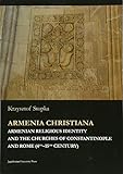 Armenia Christiana: Armenian Religious Identity and the Churches of Constantinople and Rome (4th - 1 by