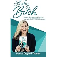 Lucky Bitch: A Guide for Exceptional Women to Create Outrageous Success ...