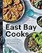 East Bay Cooks: Signature Recipes from the Best Restaurants, Bars, and Bakeries by Carolyn Jung