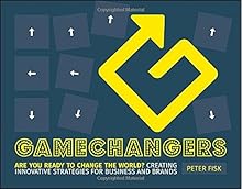 Gamechangers: Creating Innovative Strategies for Business and Brands; Lessons in Innovation from Those Winning the Game