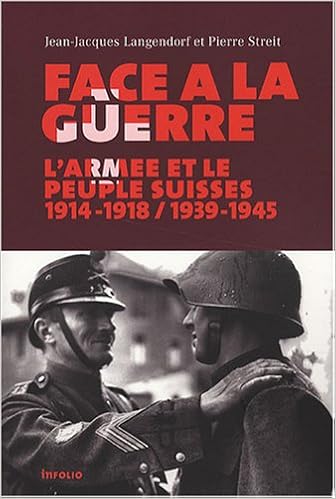 Amazon Fr Face A La Guerre La Suisse Et Son Armee 1914 1918 1939 1945 Langendorf Jean Jacques Streit Pierre Livres