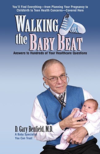 Walking the Baby Beat: Answers to Hundreds of Your Healthcare Questions by D. Gary Benfield