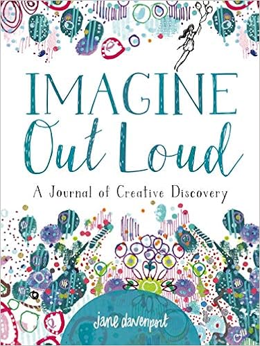 Imagine Out Loud: A Journal of Creative Discovery Imagine Out Loud: A Journal of Creative Discovery