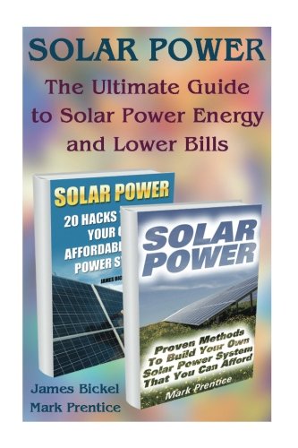 Solar Power:  The Ultimate Guide to Solar Power Energy and Lower Bills: (Off Grid Solar Power Systems, Home Solar Power System) (Living Off Grid, Wind And Solar Power Systems)