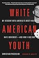 White American Youth: My Descent into America's Most Violent Hate Movement--and How I Got Out