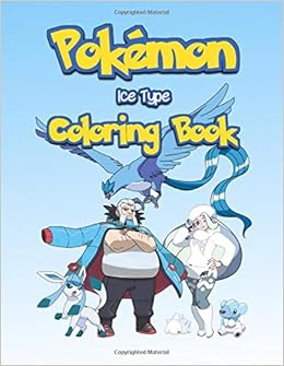 Pokemon Ice Type Coloring Book For Aspiring Gym Leaders And Kids Ages 4 8 All Gens I Viii Represented Color Your Own Shiny Pokemon Unofficial Gym Type Coloring Books Activity Books Young