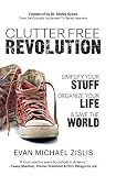 ClutterFree Revolution: Simplify Your Stuff, Organize Your Life & Save the World by Evan Michael Zislis
