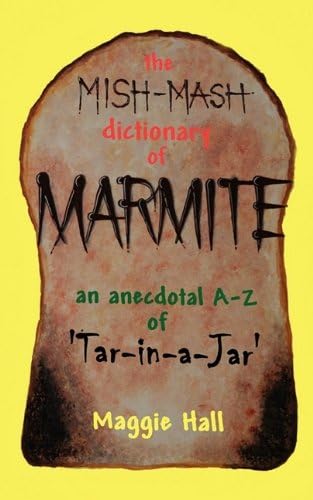 The Mish-mash Dictionary of Marmite: An Anecdotal A-Z of Tar-in-a-jar