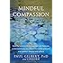 Mindful Compassion: How the Science of Compassion Can Help You Understand Your Emotions, Live in the Present, and Connect Deeply with Others