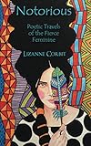 Notorious: Poetic Travels of the Fierce Feminine by Lizanne Corbit