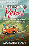 The Retirement Rebel: How to get your life to work, when you don't have to (Hippie at Heart Self-Help Series Book 3)