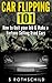 Car Flipping 101: How to Quit Your Job & Make a Fortune Selling Used Cars (Car Flipping, Buying Cars, Selling Cars, Flipping Cars For Profit, Side Business, How To Flip Cars, How To Sell Used Cars)