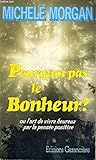 Pourquoi pas le bonheur ? ou l'art de vivre heureux par la pensée positive by 