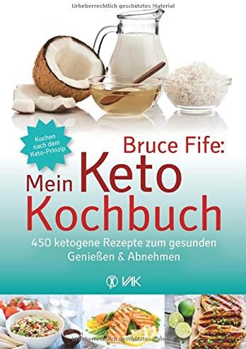 Bruce Fife: Mein Keto-Kochbuch: 450 ketogene Rezepte zum gesunden Genießen & Abnehmen (German Edition)