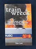 Train Wreck : The True Story Behind the Silver Spring, Maryland, Commuter Rail Disaster, Low, Thomas, 0615334482