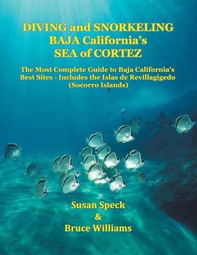 Diving and Snorkeling Baja California’s Sea of Cortez: The Most Complete Guide to Baja California's Best Sites - Includes the Islas de Revillagigedo (Socorro Islands)