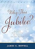 Why This Jubilee? Advent Reflections on Songs of the Season by James C. Howell