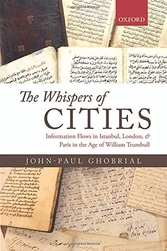 The Whispers of Cities: Information Flows in Istanbul, London, and Paris in the Age of William Trumbull
