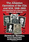 The Albanian Operation of the CIA and Mi6, 1949-1953: Conversations with Participants in a Venture B by Nicholas Bethell, Robert Elsie