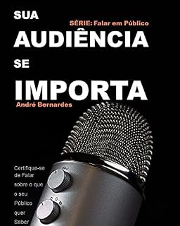 Livro SUA AUDIÊNCIA SE IMPORTA: Certifique-se de Falar sobre o que seu Público quer Saber (FALAR EM PÚBLICO)